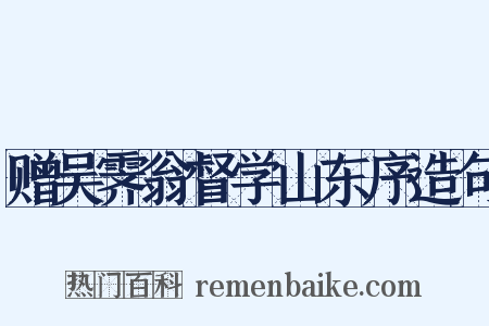 赠吴霁翁督学山东序造句是什么意思的图片